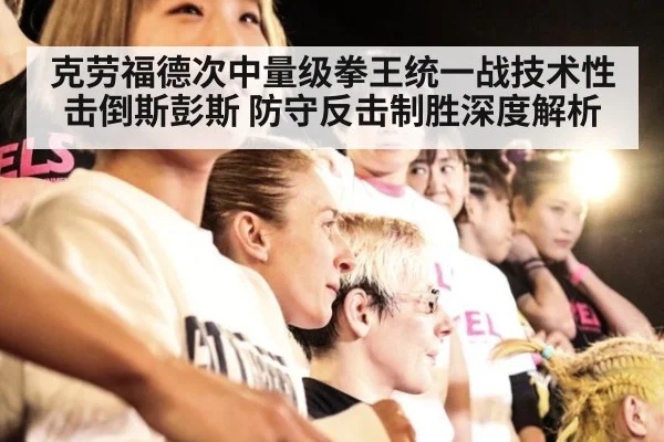 克劳福德次中量级拳王统一战技术性击倒斯彭斯 防守反击制胜深度解析